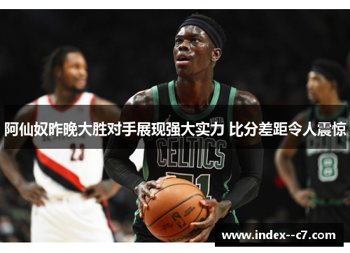 阿仙奴昨晚大胜对手展现强大实力 比分差距令人震惊