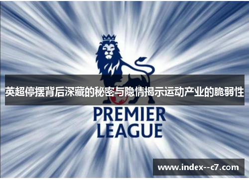 英超停摆背后深藏的秘密与隐情揭示运动产业的脆弱性