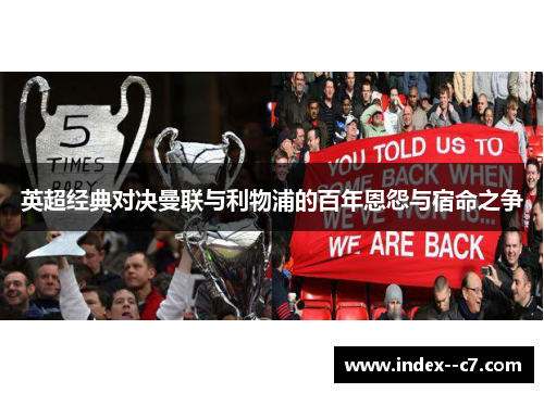 英超经典对决曼联与利物浦的百年恩怨与宿命之争 英超经典对决曼联与利物浦的百年恩怨与宿命之争