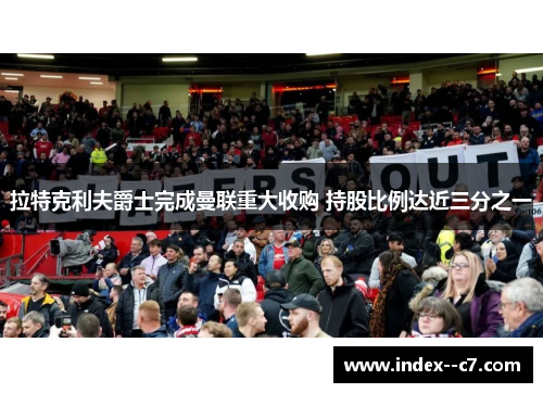 拉特克利夫爵士完成曼联重大收购 持股比例达近三分之一