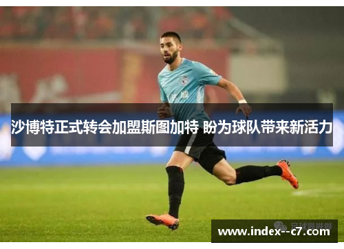 沙博特正式转会加盟斯图加特 盼为球队带来新活力 沙博特正式转会加盟斯图加特 盼为球队带来新活力